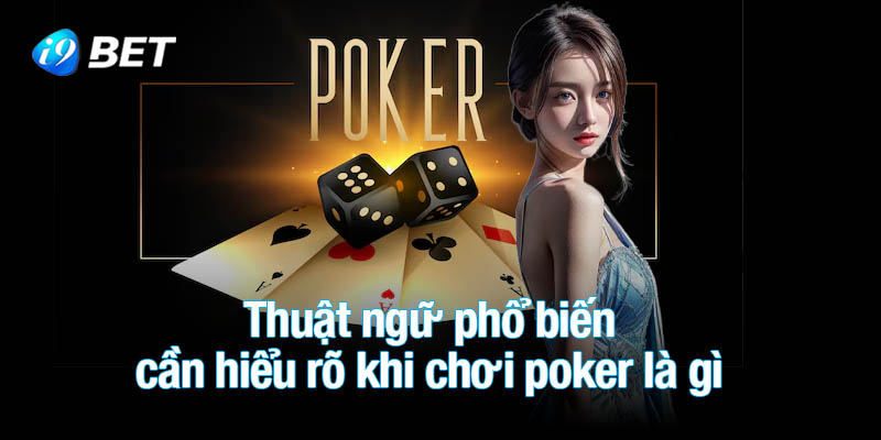 Một số thuật ngữ phổ biến cần hiểu rõ khi chơi poker là gì